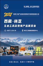  2027第二届西藏·林芝工程建设博览会暨五金工具及劳保产品展览会